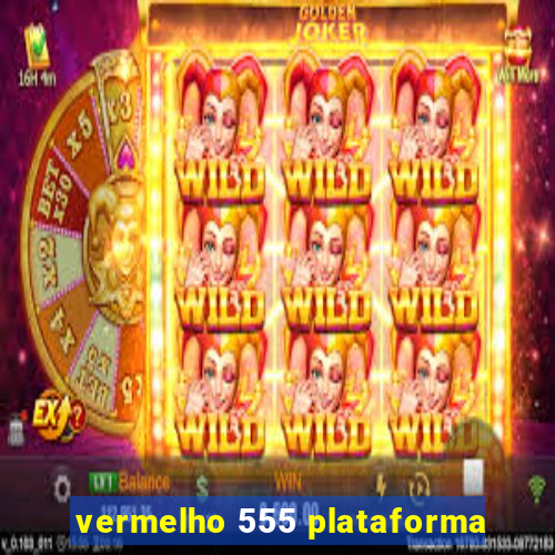 vermelho 555 plataforma